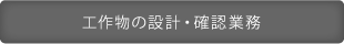 工作物の設計・確認業務